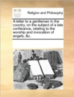 A Letter to a Gentleman in the Country, on the Subject of a Late Conferance, Relating to the Worship and Invocation of Angels, &C. - Book