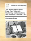 The Works of Alexander Pope Esq. Volume II. Containing His Translations and Imitations. Volume 2 of 8 - Book