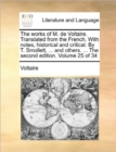 The Works of M. de Voltaire. Translated from the French. with Notes, Historical and Critical. by T. Smollett, ... and Others. ... the Second Edition. Volume 25 of 34 - Book