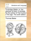 Tunbridge Walks : Or, the Yeoman of Kent. a Comedy. by the Author of the Humour O' the Age. the Sixth Edition. - Book