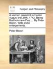 A Sermon Preach'd in Exeter August the 24th, 1742. Being Bartholomew-Day. ... by Peter Baron. with Some Enlargements. - Book