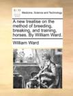 A New Treatise on the Method of Breeding, Breaking, and Training, Horses. by William Ward. - Book