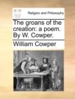 The Groans of the Creation : A Poem. by W. Cowper. - Book