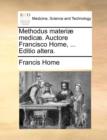 Methodus Materi] Medic]. Auctore Francisco Home, ... Editio Altera. - Book