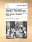 Liberty and Property, and No Pretender; Or, the Miserable Case of Protestants in Great Britain Under a Popish Prince, ... by a Clergyman, the Author of Popery and Slavery Display'd. - Book