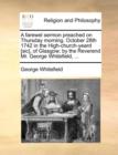 A Farewel Sermon Preached on Thursday Morning. October 28th 1742 in the High-Church-Yeard [sic], of Glasgow; By the Reverend Mr. George Whitefield, ... - Book
