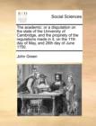 The Academic : Or a Disputation on the State of the University of Cambridge, and the Propriety of the Regulations Made in It, on the 11th Day of May, and 26th Day of June 1750. - Book
