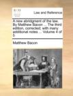 A New Abridgment of the Law. by Matthew Bacon ... the Third Edition, Corrected; With Many Additional Notes ... Volume 4 of 5 - Book