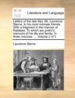 Letters of the Late REV. Mr. Laurence Sterne, to His Most Intimate Friends. with a Fragment in the Manner of Rabelais. to Which Are Prefix'd, Memoirs of His Life and Family. in Three Volumes. ... Volu - Book