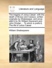 The tragedy of Julius Caesar : with the death of Brutus and Cassius; written originally by Shakespear, and since alter'd by Sir William Davenant and John Dryden ... To which is prefix'd, The life of J - Book