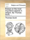 Essays on the Most Important Subjects in Religion. by Thomas Scott, ... - Book