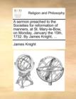 A Sermon Preached to the Societies for Reformation of Manners, at St. Mary-Le-Bow, on Monday, January the 15th, 1732. by James Knight, ... - Book