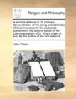 A Second Defence of Dr. Clarke's Demonstration of the Being and Attributes of God; In Answer to the PostScript Published in the Second Edition of Mr. Law's Translation of Dr. King's Origin of Evil. by - Book