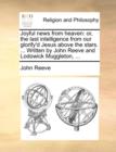 Joyful News from Heaven : Or, the Last Intelligence from Our Glorify'd Jesus Above the Stars. ... Written by John Reeve and Lodowick Muggleton, ... - Book