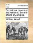 Occasional Papers on the Assiento, and the Affairs of Jamaica. - Book