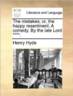 The Mistakes; Or, the Happy Resentment. a Comedy. by the Late Lord ****. - Book
