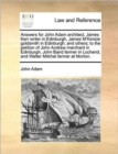 Answers for John Adam Architect, James Kerr Writer in Edinburgh, James M'Kenzie Goldsmith in Edinburgh, and Others; To the Petition of John Andrew Merchant in Edinburgh, John Baird Farmer in Lochend, - Book