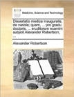 Dissertatio Medica Inauguralis, de Variola; Quam, ... Pro Gradu Doctoris, ... Eruditorum Examini Subjicit Alexander Robertson, ... - Book