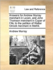 Answers for Andrew Murray Merchant in Leven, and John Thomson Merchant in Cupar of Fife; To the Petition of Walter Orrock Merchant in Methil. - Book