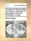 Answers for David Edgar Merchant in Dumfries; To the Petition of David M'Guffog in Craig. - Book