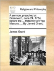 A Sermon, Preached at Greenwich, June 24. 1774. Before the ... Fraternity of Free Masons. ... by James Grant, ... - Book