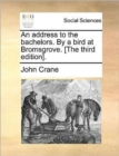 An Address to the Bachelors. by a Bird at Bromsgrove. [the Third Edition]. - Book