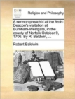A Sermon Preach'd at the Arch-Deacon's Visitation at Burnham-Westgate, in the County of Norfolk October 9, 1706. by R. Baldwin, ... - Book