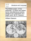 The British Swain. in Five Pastorals. to Which Are Added Some Miscellaneous Poems, Design'd as a Specimen of a Larger Work. by W. Dawson. - Book