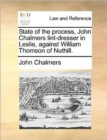 State of the Process, John Chalmers Lint-Dresser in Leslie, Against William Thomson of Nuthill. - Book