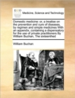 Domestic Medicine : Or, a Treatise on the Prevention and Cure of Diseases, by Regimen and Simple Medicines with an Appendix, Containing a Dispensatory for the Use of Private Practitioners by William B - Book
