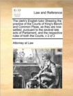 The clerk's English tutor Shewing the practice of the Courts of King's Bench and Common Pleas, as they are now settled, pursuant to the several late acts of Parliament, and the respective rules of bot - Book
