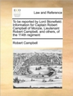 To Be Reported by Lord Stonefield. Information for Captain Robert Campbell of Monzie, Lieutenant Robert Campbell, and Others, of the 114th Regiment - Book