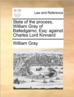 State of the Process, William Gray of Balledgarno, Esq : Against Charles Lord Kinnaird - Book