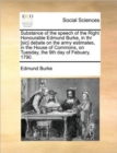 Substance of the Speech of the Right Honourable Edmund Burke, in Thr [sic] Debate on the Army Estimates, in the House of Commons, on Tuesday, the 9th Day of Febuary, 1790. - Book