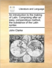 An Introduction to the Making of Latin. Comprising After an Easy, Compendious Method, the Substance of the Latin Syntax - Book