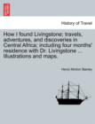 How I Found Livingstone; Travels, Adventures, and Discoveries in Central Africa; Including Four Months' Residence with Dr. Livingstone ... Illustrations and Maps. - Book