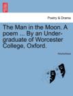 The Man in the Moon. a Poem ... by an Under-Graduate of Worcester College, Oxford. - Book