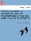 The Cambrian Hero, or Llewelyn the Great : An Historical Tragedy [In Five Acts and in Verse, by W. Sotheby?]. - Book