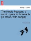 The Noble Peasant; A Comic Opera in Three Acts [In Prose, with Songs]. - Book