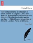 Anecdota Literaria; A Collection of Short Poems in English, Latin, and French, Illustrative of the Literature and History of England in the Thirteenth Century ... Edited from Manuscripts at Oxford, Lo - Book