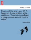 Poems of the Late Hon. W. R. Spencer. a New Edition, with ... Additions. to Which Is Prefixed a Biographical Memoir, by the Editor. - Book