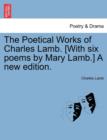 The Poetical Works of Charles Lamb. [With Six Poems by Mary Lamb.] a New Edition. - Book