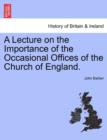 A Lecture on the Importance of the Occasional Offices of the Church of England. - Book