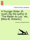 A Younger Sister. [A Novel.] by the Author of "The Atelier Du Lys," Etc. [Miss M. Roberts.] - Book