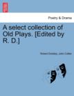 A Select Collection of Old Plays. [Edited by R. D.] - Book