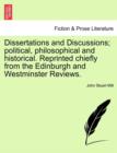Dissertations and Discussions; Political, Philosophical and Historical. Reprinted Chiefly from the Edinburgh and Westminster Reviews. - Book
