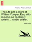The Life and Letters of William Cowper, Esq. with Remarks on Epistolary Writers ... a New Edition. - Book