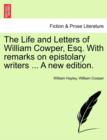 The Life and Letters of William Cowper, Esq. with Remarks on Epistolary Writers ... Vol. I, a New Edition. - Book