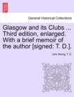 Glasgow and its Clubs ... Third edition, enlarged. With a brief memoir of the author [signed : T. D.]. - Book