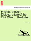 Friends, Though Divided : A Tale of the Civil Wars ... Illustrated. - Book